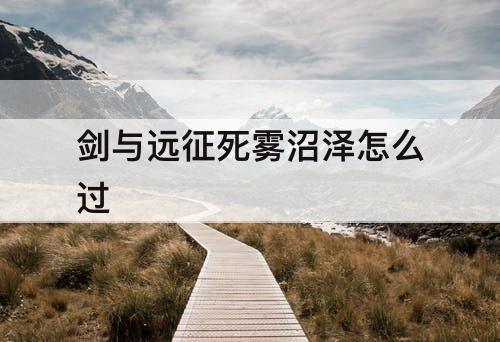 剑与远征死雾沼泽怎么过