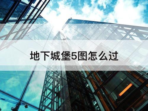 地下城堡5图怎么过