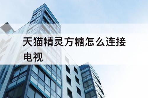 天猫精灵方糖怎么连接电视