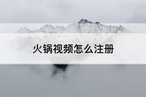 火锅视频怎么注册