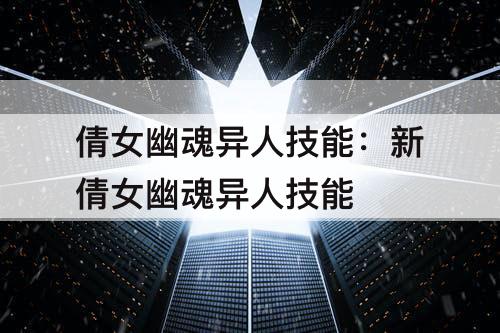 倩女幽魂异人技能：新倩女幽魂异人技能