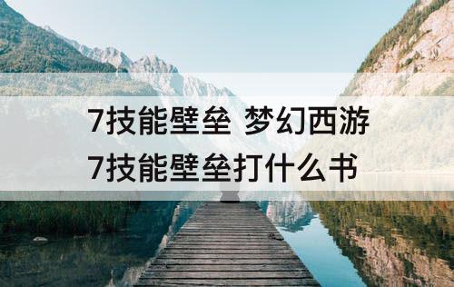 7技能壁垒 梦幻西游7技能壁垒打什么书