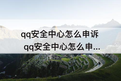 qq安全中心怎么申诉 qq安全中心怎么申诉qq号