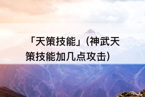 「天策技能」(神武天策技能加几点攻击)