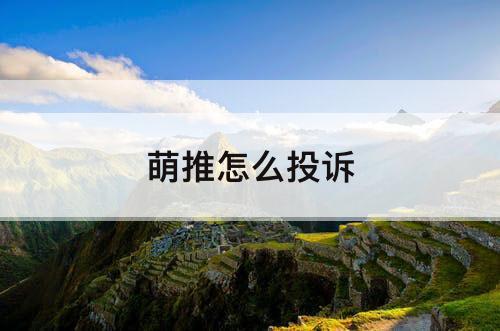 萌推怎么投诉
