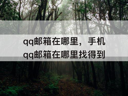qq邮箱在哪里，手机qq邮箱在哪里找得到
