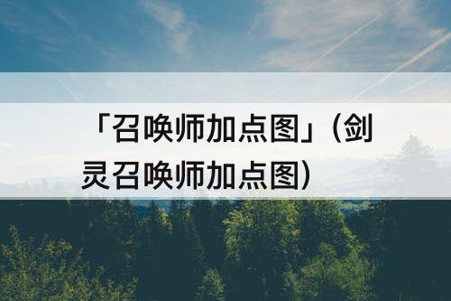 「召唤师加点图」(剑灵召唤师加点图)