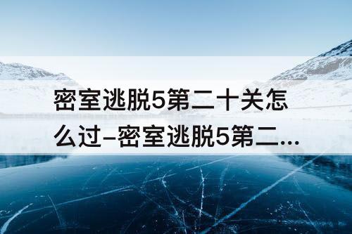 密室逃脱5第二十关怎么过-密室逃脱5第二十关怎么过图解