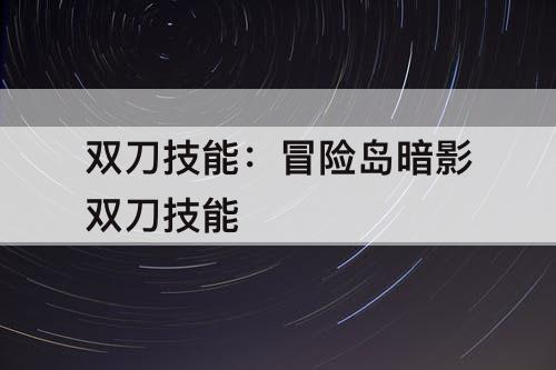 双刀技能：冒险岛暗影双刀技能