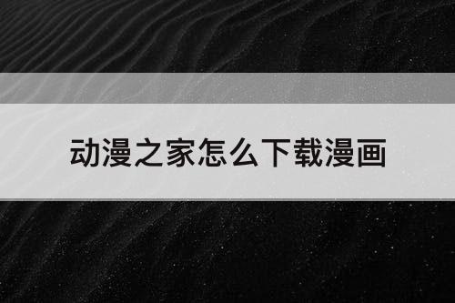 动漫之家怎么下载漫画