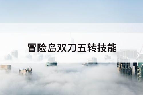 冒险岛双刀五转技能