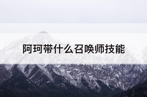 阿珂带什么召唤师技能