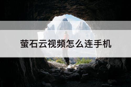 萤石云视频怎么连手机