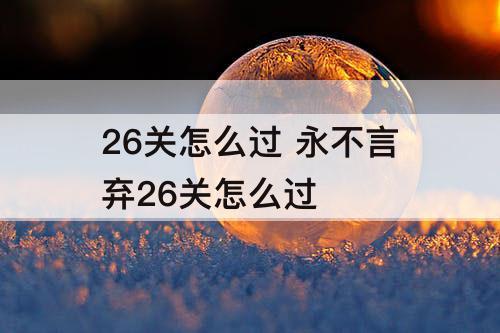 26关怎么过 永不言弃26关怎么过