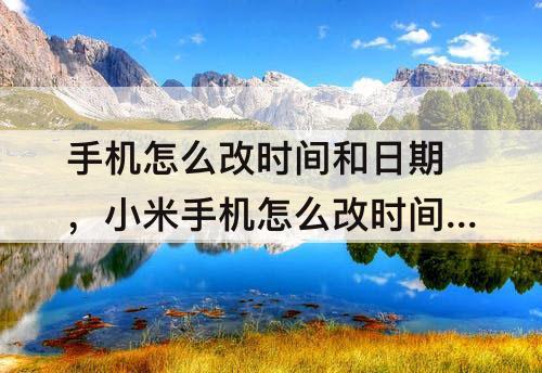手机怎么改时间和日期，小米手机怎么改时间和日期