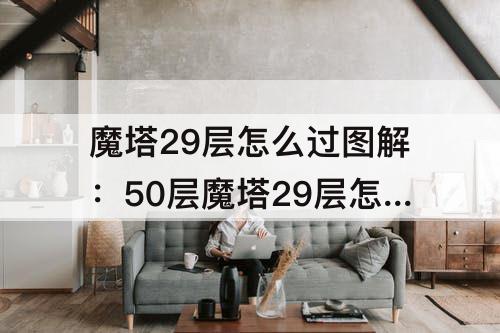 魔塔29层怎么过图解：50层魔塔29层怎么过图解