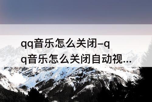 qq音乐怎么关闭-qq音乐怎么关闭自动视频