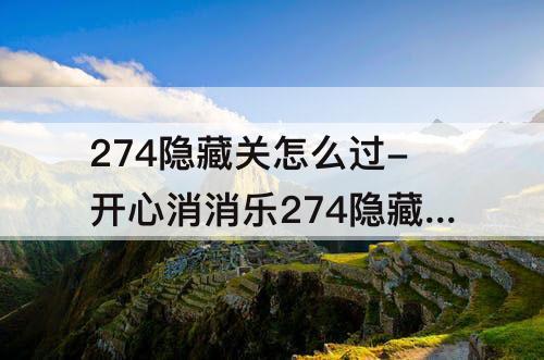 274隐藏关怎么过-开心消消乐274隐藏关怎么过关
