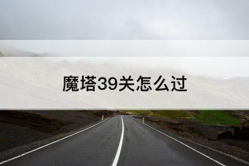 魔塔39关怎么过