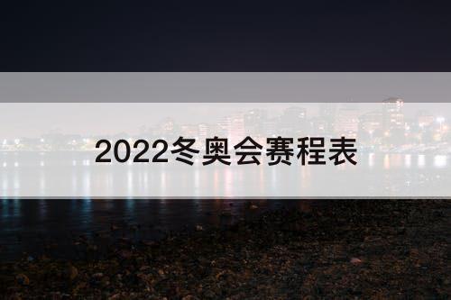 2022冬奥会赛程表