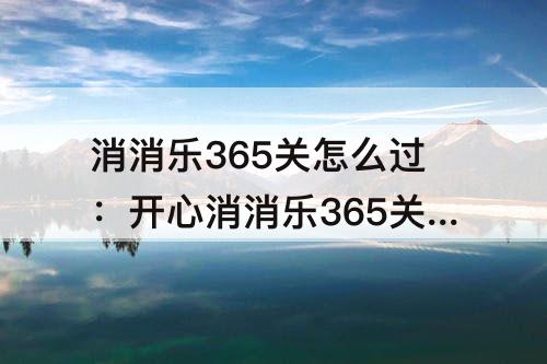 消消乐365关怎么过：开心消消乐365关怎么过图解
