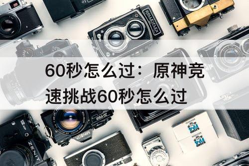 60秒怎么过：原神竞速挑战60秒怎么过