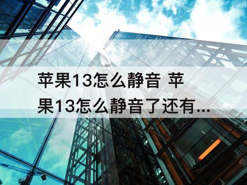 苹果13怎么静音 苹果13怎么静音了还有声音