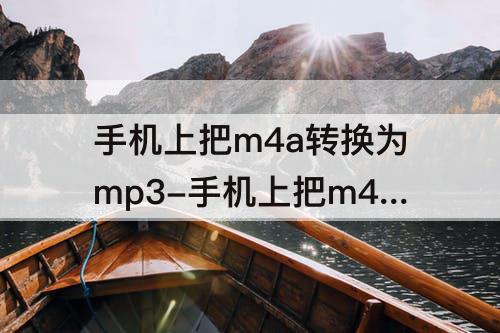 手机上把m4a转换为mp3-手机上把m4a转换为mp3为什么不能改文件名