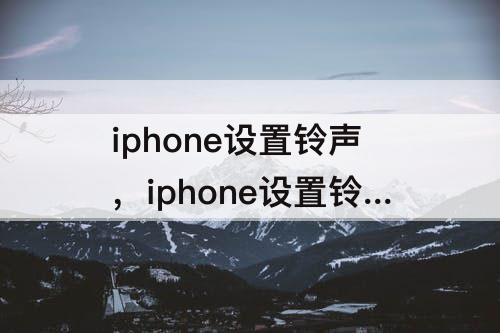 iphone设置铃声，iphone设置铃声怎么删除
