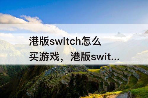 港版switch怎么买游戏，港版switch怎么买游戏卡带