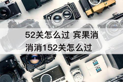 52关怎么过 宾果消消消152关怎么过