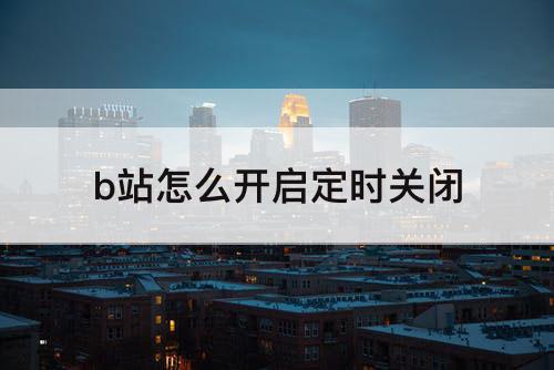 b站怎么开启定时关闭