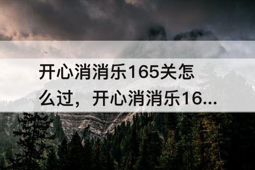 开心消消乐165关怎么过，开心消消乐165关怎么过关