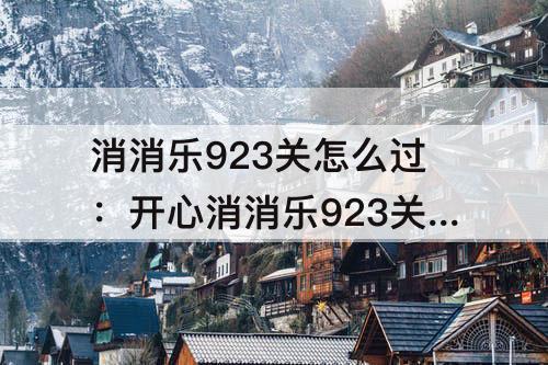 消消乐923关怎么过：开心消消乐923关怎么过