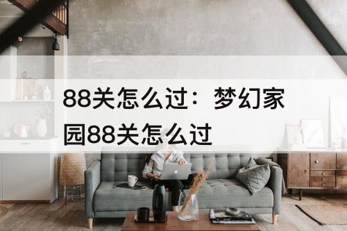88关怎么过：梦幻家园88关怎么过