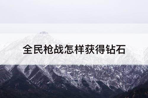 全民枪战怎样获得钻石