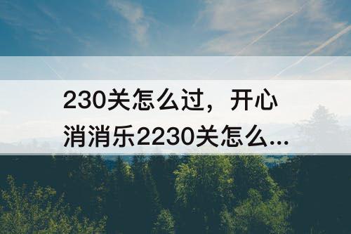 230关怎么过，开心消消乐2230关怎么过