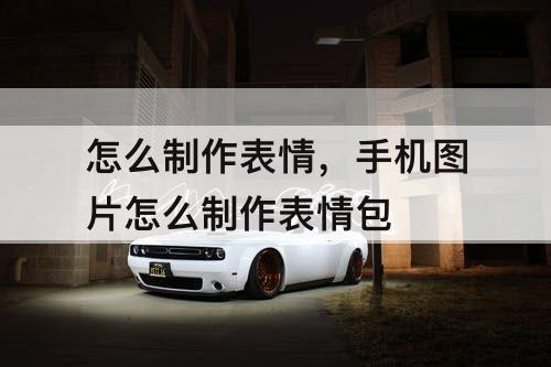 怎么制作表情，手机图片怎么制作表情包