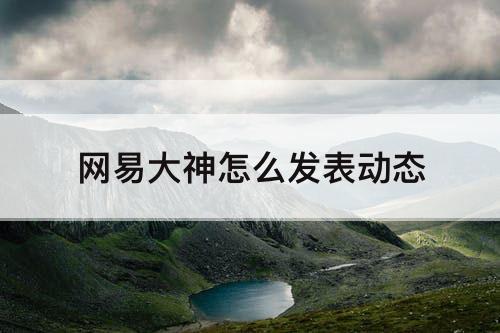 网易大神怎么发表动态