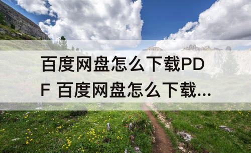 百度网盘怎么下载PDF 百度网盘怎么下载pdf格式的图片
