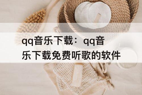 qq音乐下载：qq音乐下载免费听歌的软件