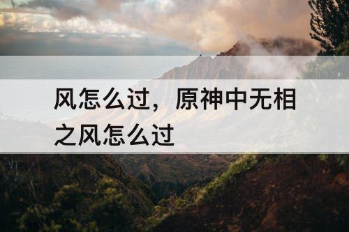 风怎么过，原神中无相之风怎么过