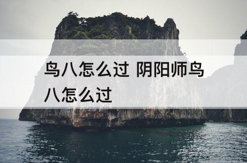 鸟八怎么过 阴阳师鸟八怎么过