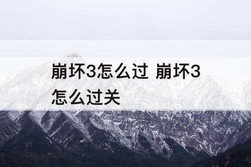 崩坏3怎么过 崩坏3怎么过关