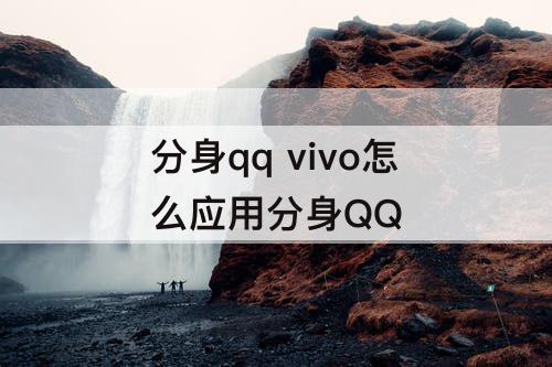 分身qq vivo怎么应用分身QQ