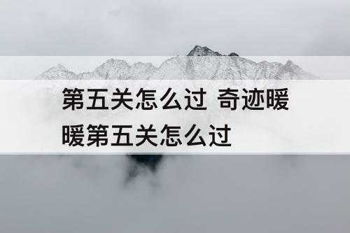 第五关怎么过 奇迹暖暖第五关怎么过