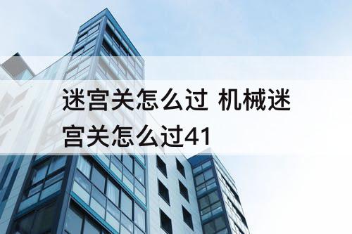 迷宫关怎么过 机械迷宫关怎么过41