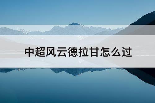 中超风云德拉甘怎么过