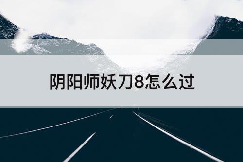 阴阳师妖刀8怎么过
