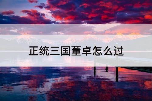正统三国董卓怎么过
